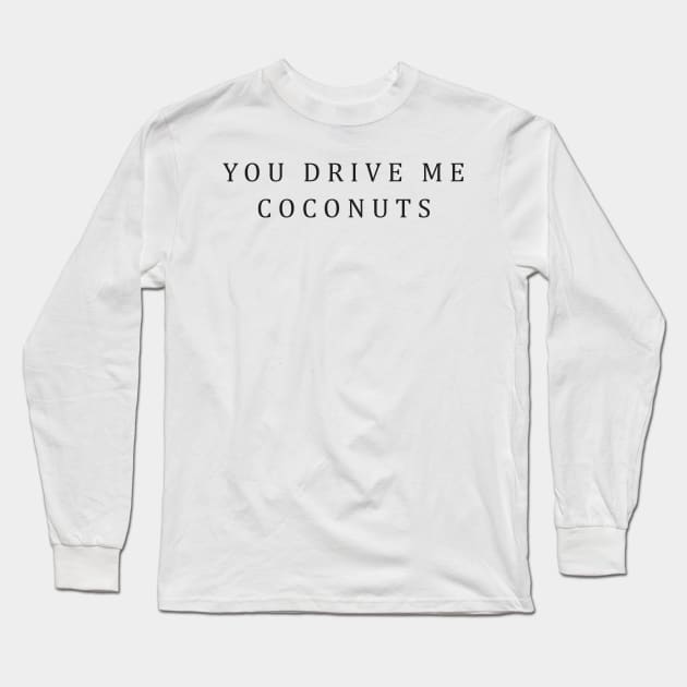 Funny Pun You Drive Me Coconuts Aesthetics Streetwear Long Sleeve T-Shirt by dewinpal